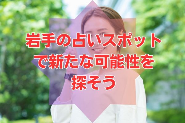 岩手の占いスポットで新たな可能性を探そう